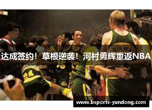 达成签约!草根逆袭!河村勇辉重返NBA